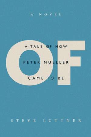 Of: A Tale of How Peter Mueller Came to Be de Steve Luttner