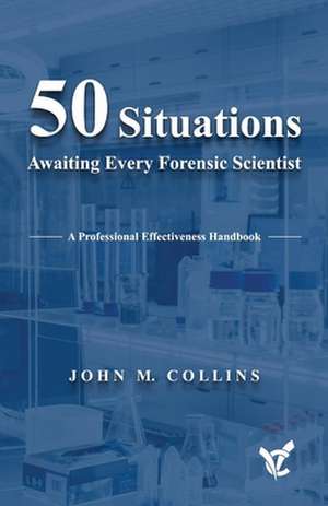 50 Situations Awaiting Every Forensic Scientist: A Professional Effectiveness Handbook de John Collins