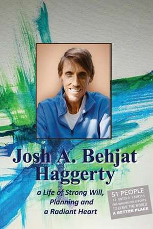 Josh A. Behjat Haggerty: A Life of Strong Will, Planning and a Radiant Heart de Dennis Haggerty