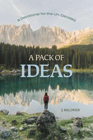 A Pack of Ideas: A Devotional for the Un-Devoted de J. Baldner