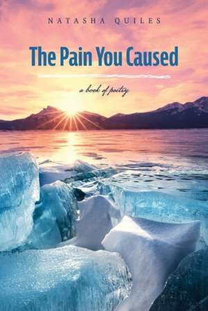 The Pain You Caused: A Book of Poetry de Natasha Quiles