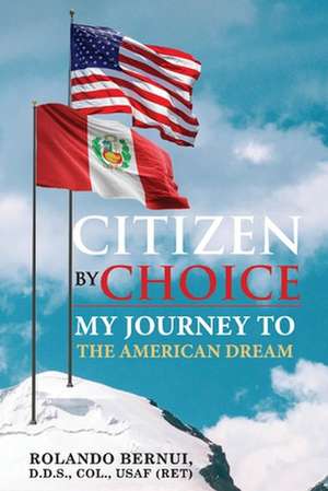 Citizen by Choice: My Journey to the American Dream de Rolando Bernui