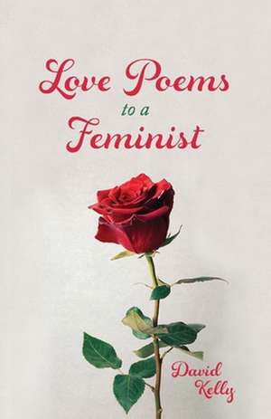 Love Poems to a Feminist de David Kelly