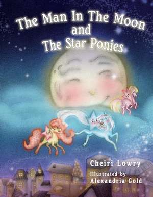 The Man in the Moon and the Star Ponies: Volume 1 de Cheiri Lowry