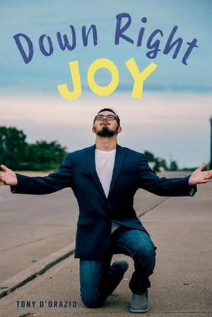 Down Right Joy: Joyful Stories of Raising a Child with Special Needs. de Tony D'Orazio