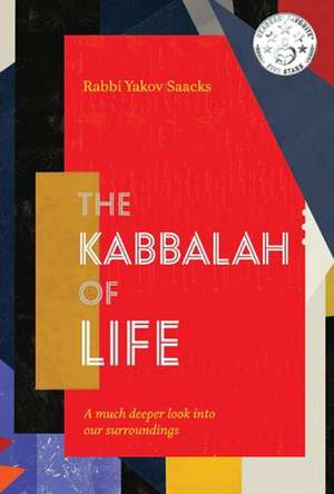 The Kabbalah of Life: A Much Deeper Look Into Our Surroundings de Yakov Saacks