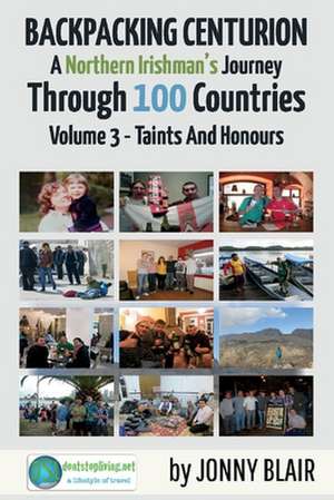 Backpacking Centurion - A Northern Irishman's Journey Through 100 Countries: Volume 3 - Taints and Honours Volume 3 de Jonny Blair