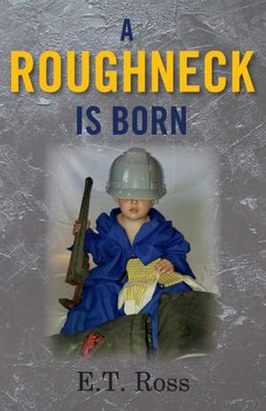 A Roughneck Is Born de E. T. Ross