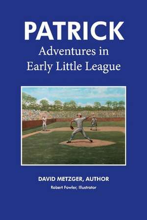 Patrick: Adventures in Early Little League: Volume 1 de David Metzger