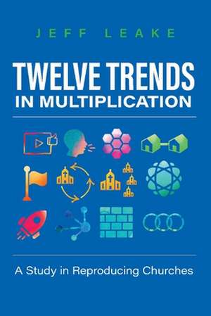 Twelve Trends in Multiplication: A Study in Reproducing Churches de Jeff Leake