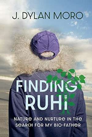 Finding Ruhi: Nature and Nurture in the Search for My Bio-Father de Dylan Moro