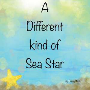 A Different Kind of Sea Star de Emily Wolf