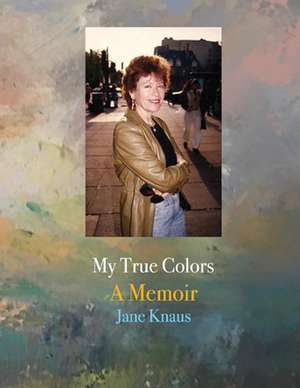 My True Colors: A Memoir de Jane Knaus