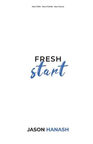 Fresh Start: New Faith New Friends New Future de Jason Hanash