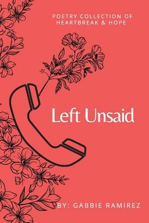 Left Unsaid: Poetry Collection of Heartbreak & Hope de Gabbie Ramirez