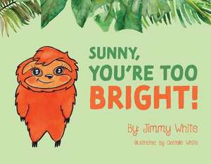 Sunny, You're Too Bright!: Volume 1 de Jimmy White