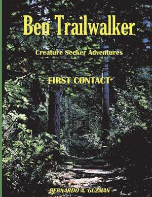 Ben Trailwalker - Creature Seeker Adventures: First Contact de Bernardo A. Guzman