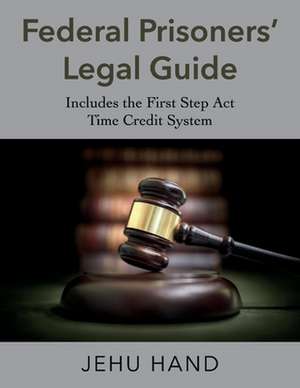 Federal Prisoners' Legal Guide: Includes the First Step ACT Time Credit System de Jehu Hand