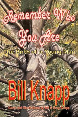 Remember Who You Are: The Birth of a Young Man de Bill Knapp