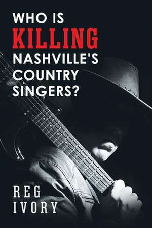 Who Is Killing Nashville's Country Singers? de Reg Ivory