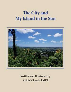 The City and My Island in the Sun de Aricia V. Lewis