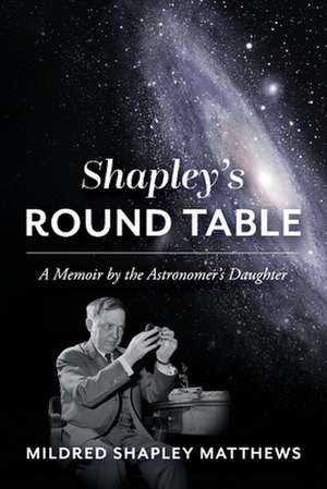 Shapley's Round Table: A Memoir by the Astronomer's Daughter de Mildred Shapley Matthews