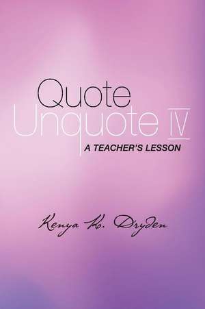 Quote Unquote IV: A Teacher's Lesson de Kenya K. Dryden