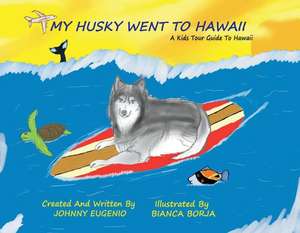 My Husky Went to Hawaii: A Kids Tour Guide to Hawaii de Johnny Eugenio