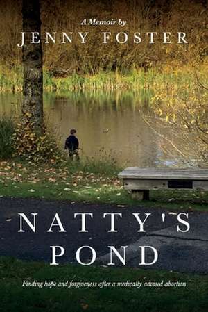 Natty's Pond: Finding hope and forgiveness after a medically advised abortion de Jenny Foster