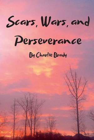 Scars, Wars and Perseverance de Charlie Brady