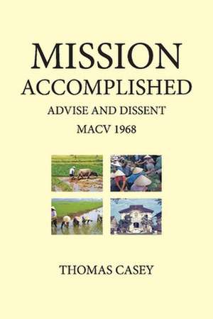 1968 Mission Accomplished Advise & Dissent: My Year With MACV de Tom Casey