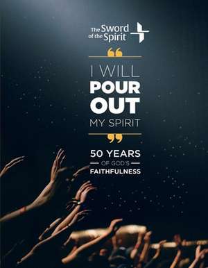 I Will Pour Out My Spirit: 50 Years of God's Faithfulness de Sword Of Spirit