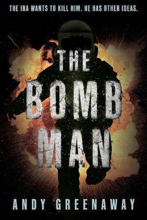 The Bomb Man: The IRA wants to kill him. He has other ideas. de Andy Greenaway