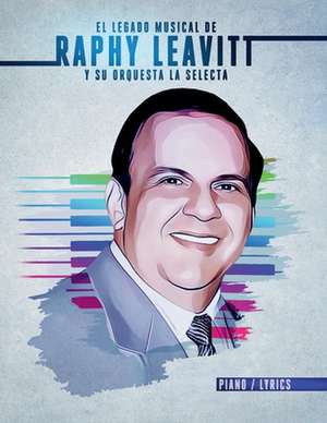 El Legado Musical de Raphy Leavitt y su Orquesta La Selecta de Rafael A Leavitt-Rey Estate