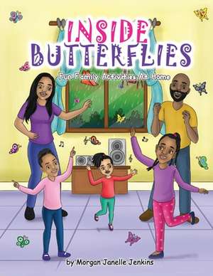 Inside Butterflies: Fun Family Activities at Home de Morgan Janelle Jenkins