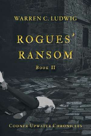 Rogues' Ransom: Codner-Upwater Chronicles Book II de Warren C. Ludwig