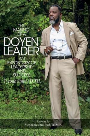 The Making of a Doyen Leader: An Expository of Leadership & Success de Tyrone Smith D.TH.