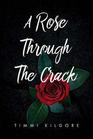 A Rose Through The Crack de Timmi Kilgore