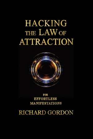 Hacking the Law of Attraction: For Effortless Manifestations de Richard Gordon, QC