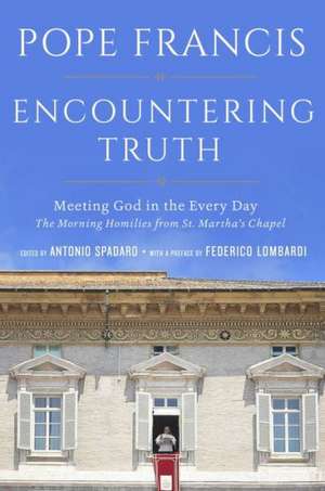 Encountering Truth: Meeting God in the Everyday de Pope Francis