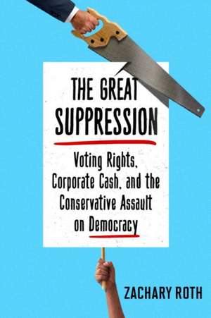 The Great Suppression: Voting Rights, Corporate Cash, and the Conservative Assault on Democracy de Zachary Roth