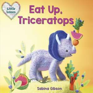 Eat Up, Triceratops (Little Loves) de Sabina Gibson