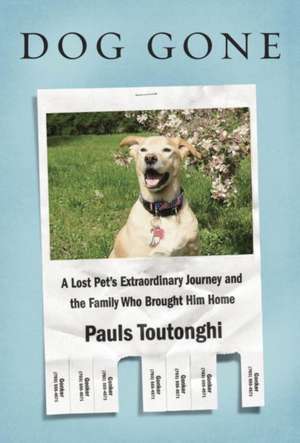 Dog Gone: A Lost Pet's Extraordinary Journey and the Family Who Brought Him Home de Pauls Toutonghi