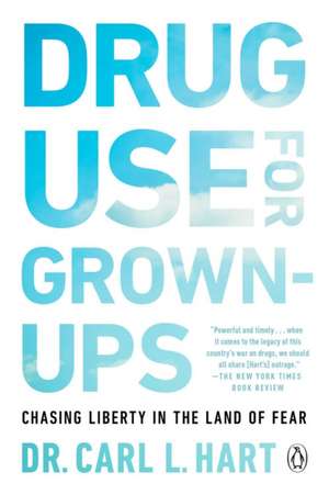 Drug Use for Grown-Ups: Chasing Liberty in the Land of Fear de Carl L. Hart