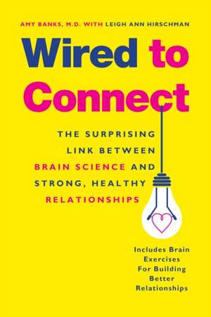 Wired to Connect: The Surprising Link Between Brain Science and Strong, Healthy Relationships de Amy Banks