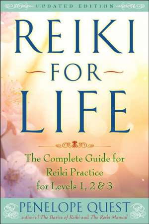 Reiki for Life (Updated Edition): The Complete Guide to Reiki Practice for Levels 1, 2 & 3 de Penelope Quest