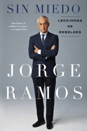 Sin Miedo: Lecciones de Rebeldes de Jorge Ramos