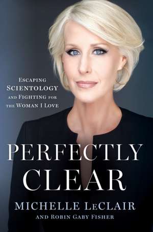 Perfectly Clear: Escaping Scientology and Fighting for the Woman I Love de Michelle LeClair