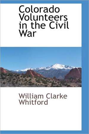 Colorado Volunteers in the Civil War de William Clarke Whitford