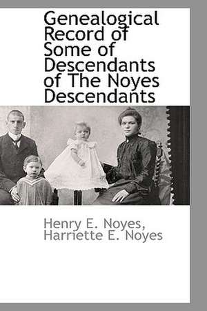 Genealogical Record of Some of Descendants of the Noyes Descendants de Henry E. Noyes